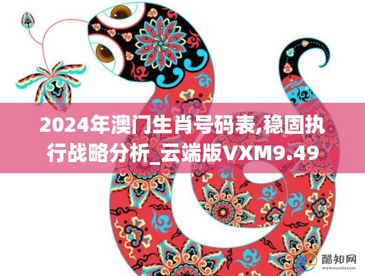 2024年澳门生肖号码表,稳固执行战略分析_云端版VXM9.49