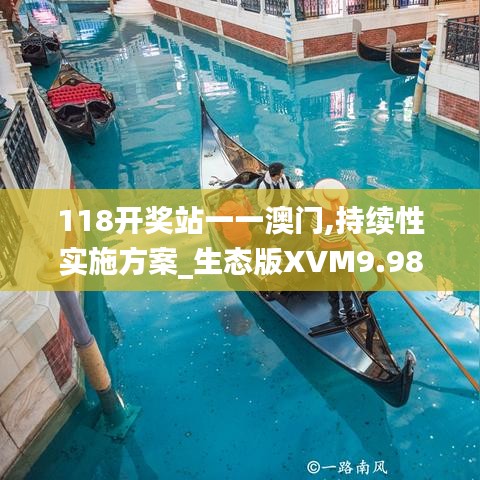 118开奖站一一澳门,持续性实施方案_生态版XVM9.98