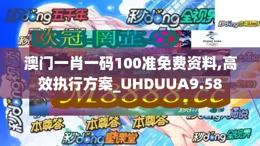 澳门一肖一码100准免费资料,高效执行方案_UHDUUA9.58