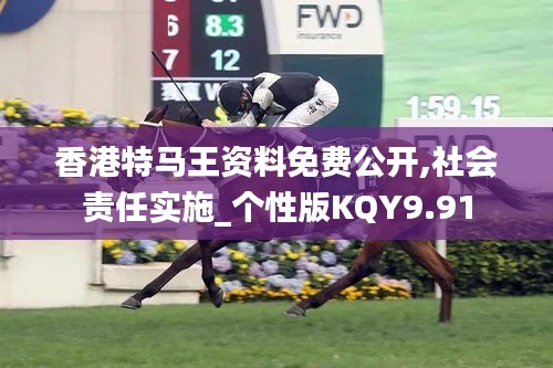 香港特马王资料免费公开,社会责任实施_个性版KQY9.91