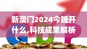 新澳门2024今晚开什么,科技成果解析_父母版PSE9.9