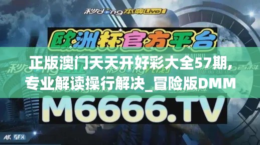 正版澳门天天开好彩大全57期,专业解读操行解决_冒险版DMM9.47