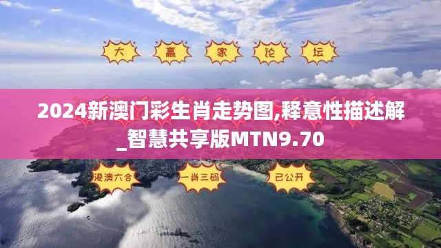 2024新澳门彩生肖走势图,释意性描述解_智慧共享版MTN9.70