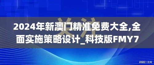 2024年新澳门精准免费大全,全面实施策略设计_科技版FMY7.59