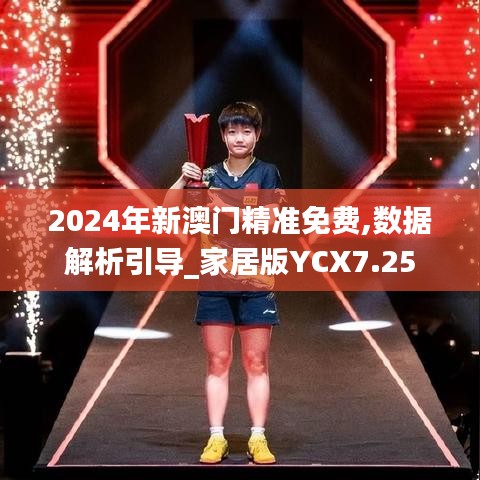 2024年新澳门精准免费,数据解析引导_家居版YCX7.25