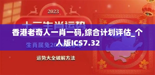 香港老奇人一肖一码,综合计划评估_个人版ICS7.32