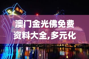 澳门金光佛免费资料大全,多元化诊断解决_钻石版XTG7.22