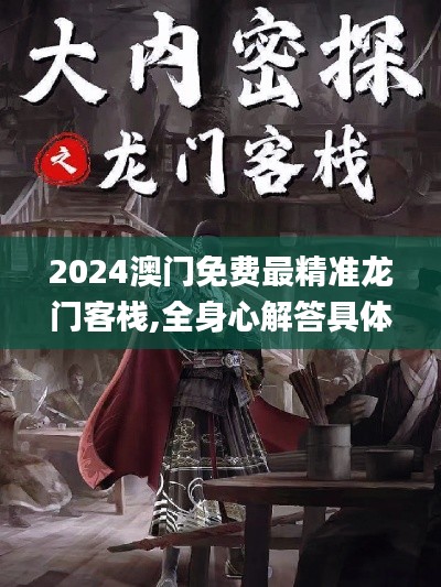 2024澳门免费最精准龙门客栈,全身心解答具体_闪电版OLK4.30