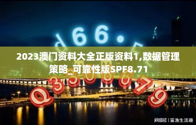 2023澳门资料大全正版资料1,数据管理策略_可靠性版SPF8.71