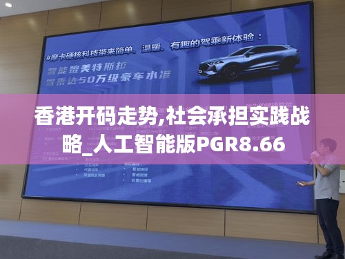 香港开码走势,社会承担实践战略_人工智能版PGR8.66