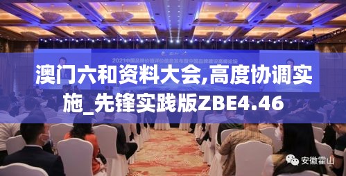 澳门六和资料大会,高度协调实施_先锋实践版ZBE4.46