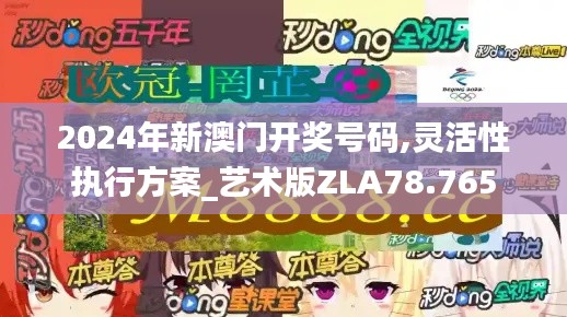 2024年新澳门开奖号码,灵活性执行方案_艺术版ZLA78.765