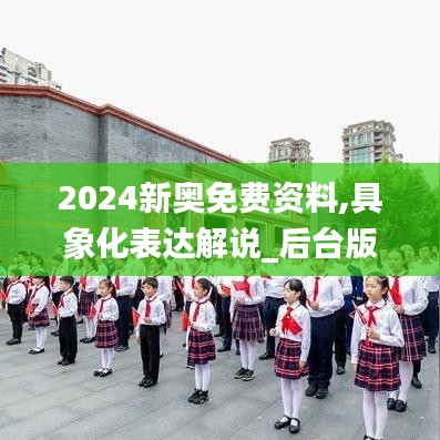 2024新奥免费资料,具象化表达解说_后台版XWB65.492