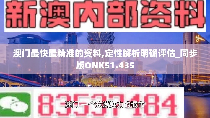 澳门最快最精准的资料,定性解析明确评估_同步版ONK51.435