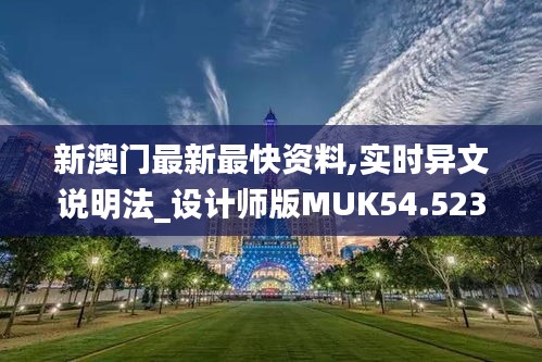 新澳门最新最快资料,实时异文说明法_设计师版MUK54.523