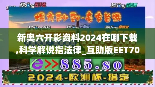 新奥六开彩资料2024在哪下载,科学解说指法律_互助版EET70.703