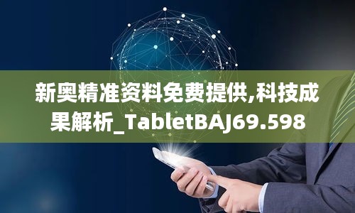 新奥精准资料免费提供,科技成果解析_TabletBAJ69.598