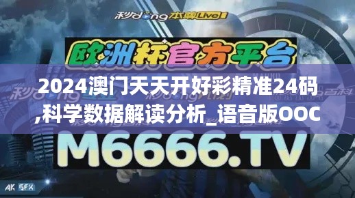 2024澳门天天开好彩精准24码,科学数据解读分析_语音版OOC20.870