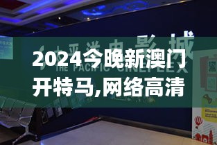 2024今晚新澳门开特马,网络高清一体机_家庭影院版XPR32.792