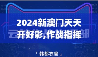 2024新澳门天天开好彩,作战指挥保障_L版KAA85.176