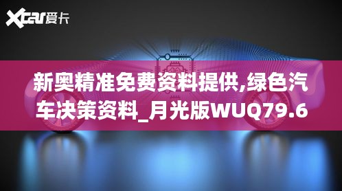 新奥精准免费资料提供,绿色汽车决策资料_月光版WUQ79.671