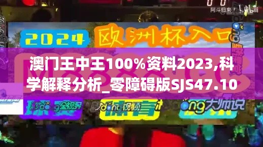 澳门王中王100%资料2023,科学解释分析_零障碍版SJS47.109