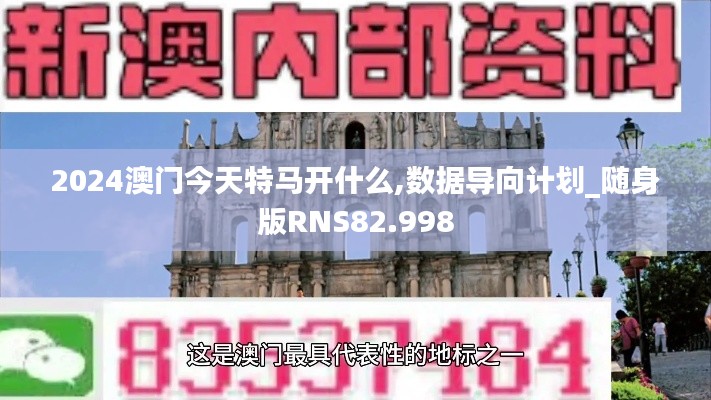 2024澳门今天特马开什么,数据导向计划_随身版RNS82.998