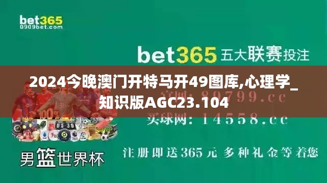 2024今晚澳门开特马开49图库,心理学_知识版AGC23.104