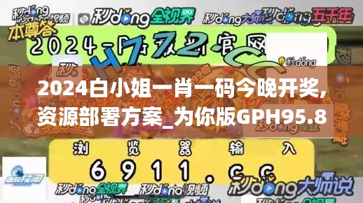 2024白小姐一肖一码今晚开奖,资源部署方案_为你版GPH95.848