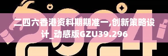 二四六香港资料期期准一,创新策略设计_动感版GZU39.296