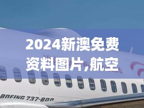 2024新澳免费资料图片,航空宇航科学与技术_深度版RTJ25.800