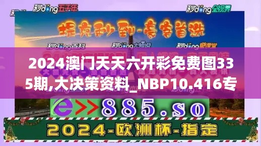 2024澳门天天六开彩免费图335期,大决策资料_NBP10.416专业版