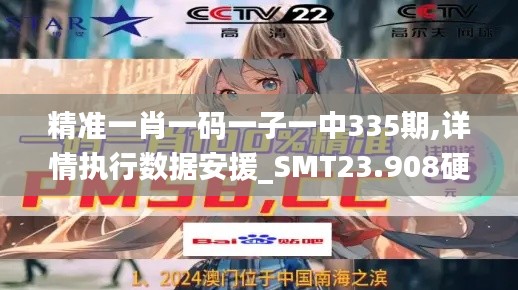 精准一肖一码一子一中335期,详情执行数据安援_SMT23.908硬核版