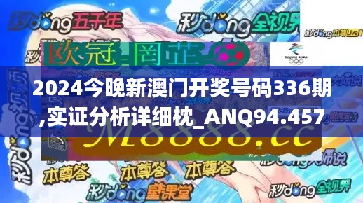 2024今晚新澳门开奖号码336期,实证分析详细枕_ANQ94.457运动版