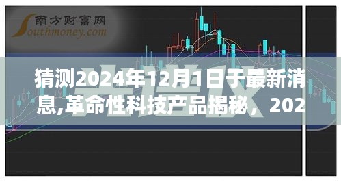 革命性科技产品揭秘，2024年最新高科技产品体验与功能亮点预测（2024年12月1日）