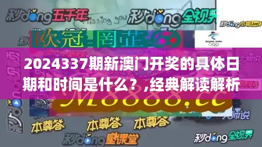 2024337期新澳门开奖的具体日期和时间是什么？,经典解读解析_GM版21.330-7