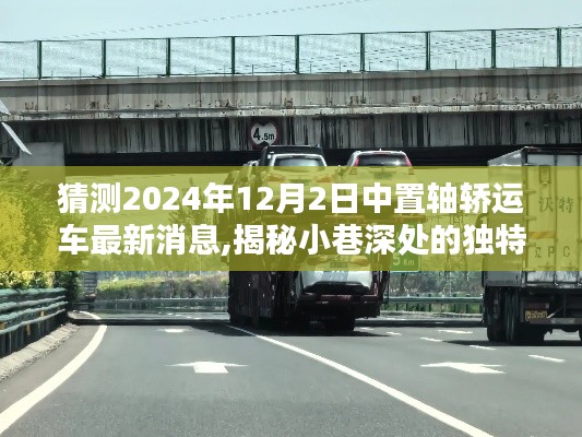 揭秘中置轴轿运车最新动态与小巷深处隐藏特色小店的奇遇记，2024年12月2日中置轴轿运车最新消息速递