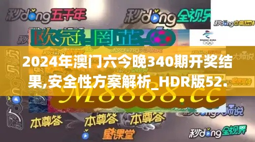 2024年澳门六今晚340期开奖结果,安全性方案解析_HDR版52.670-9