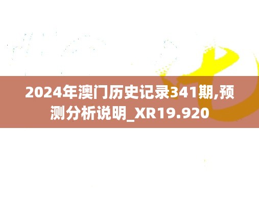 2024年澳门历史记录341期,预测分析说明_XR19.920