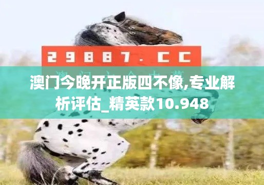 澳门今晚开正版四不像,专业解析评估_精英款10.948