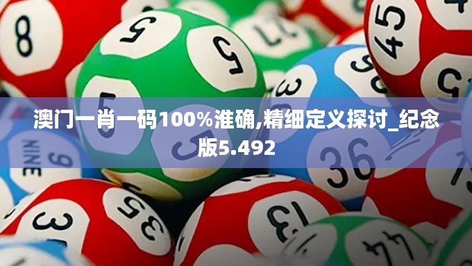 澳门一肖一码100%淮确,精细定义探讨_纪念版5.492