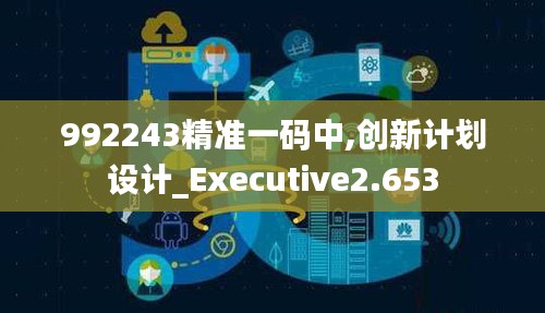 992243精准一码中,创新计划设计_Executive2.653