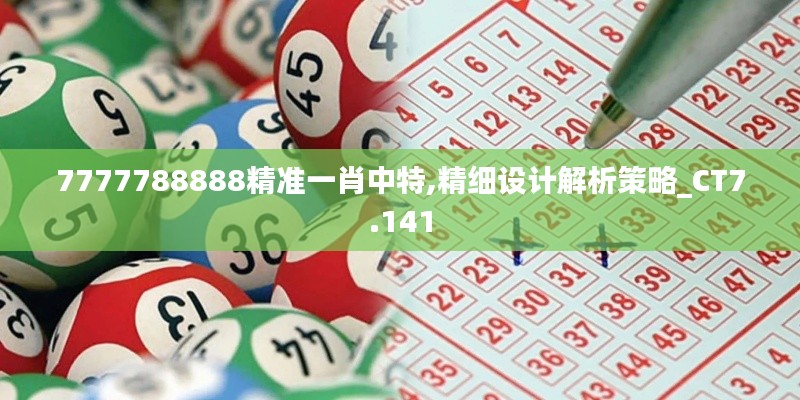 7777788888精准一肖中特,精细设计解析策略_CT7.141