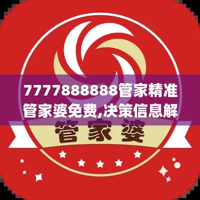 7777888888管家精准管家婆免费,决策信息解析说明_限定版7.458