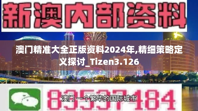 澳门精准大全正版资料2024年,精细策略定义探讨_Tizen3.126