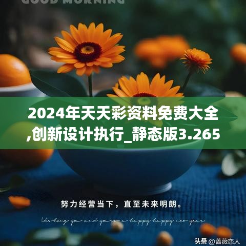 2024年天天彩资料免费大全,创新设计执行_静态版3.265