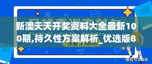 新澳天天开奖资料大全最新100期,持久性方案解析_优选版8.245