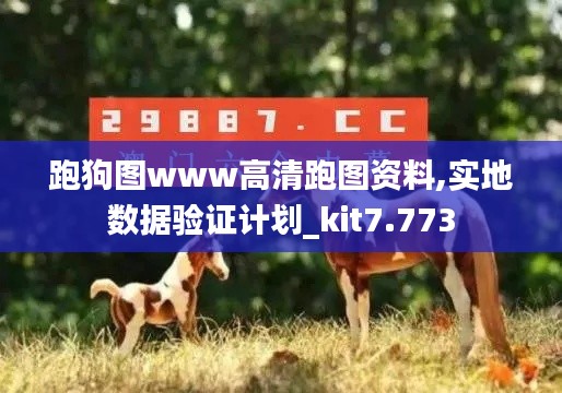 跑狗图www高清跑图资料,实地数据验证计划_kit7.773