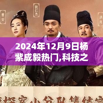 杨紫成毅引领潮流，揭秘未来高科技盛宴，2024年全新产品盛宴来袭！