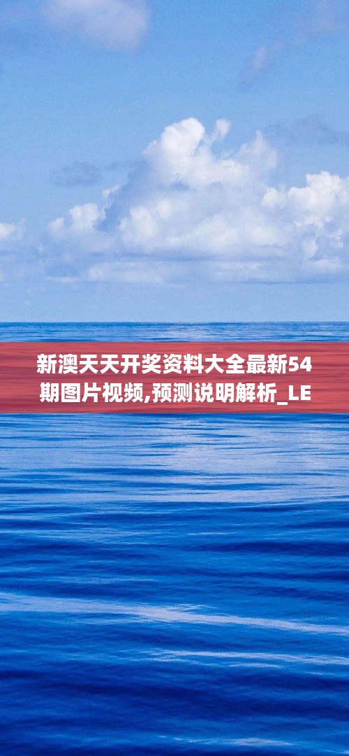 新澳天天开奖资料大全最新54期图片视频,预测说明解析_LE版1.559